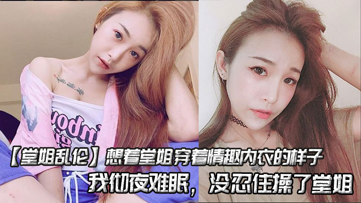 【堂姐乱伦】想着堂姐穿着情趣内衣的样子,我彻夜难眠,没忍住操了堂姐