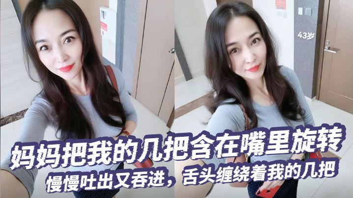 【母子乱伦】妈妈把我的几把含在嘴里旋转,慢慢吐出又吞进,舌头缠绕着我的几把,要是每天都能这样被含住舔着,我现在死了也无憾了!!!