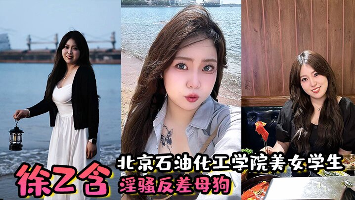 北京石油化工学院美女学生,【徐z含】 淫骚反差母狗,背着男朋友还约炮,小骚穴被炮友狂插!