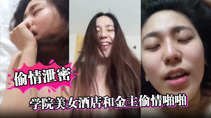 【偷情泄密】学院美女酒店和金主偷情啪啪,操的高潮不断嗷嗷大叫