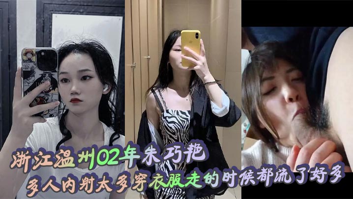 浙江温州02年朱巧艳多人内射太多穿衣服走的时候都流了好多 无比下贱 喜欢给老公戴绿帽的婊子!