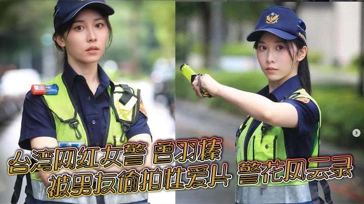 台湾网红女警 曾羽榛 被男友偷拍性爱片 警花风云录 新北警花好衰 贩售获利30万元!