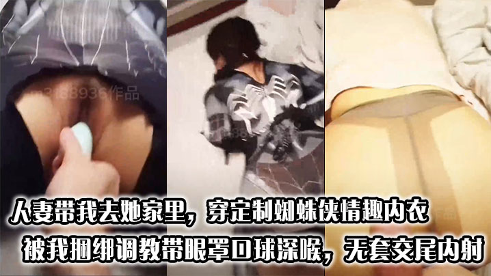 人妻带我去她家里,穿定制蜘蛛侠情趣内衣被我捆绑调教带眼罩口球深喉,无套交尾内射