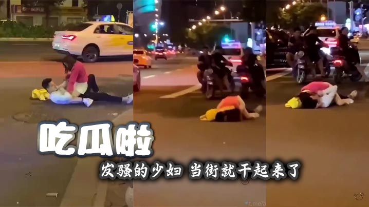 吃瓜啦 发骚的少妇 当街就干起来了