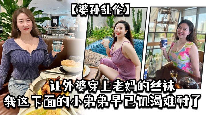 【婆孙乱伦】让外婆穿上老妈的丝袜,我这下面的小弟弟早已饥渴难耐了