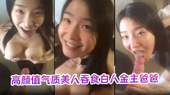 【极品反差婊】高颜值气质美人吞食白人金主爸爸的大肉棒,技术限速 让人羡慕呀