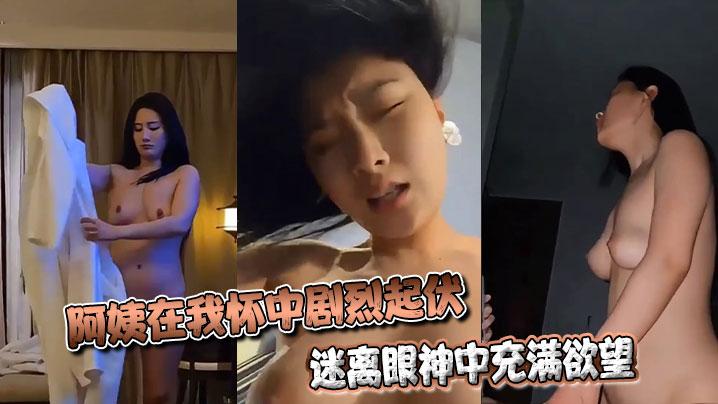 阿姨在我怀中剧烈起伏,迷离眼神中充满欲望