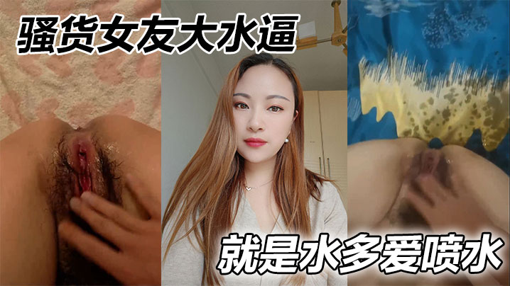 骚货女友大水逼,就是水多爱喷水