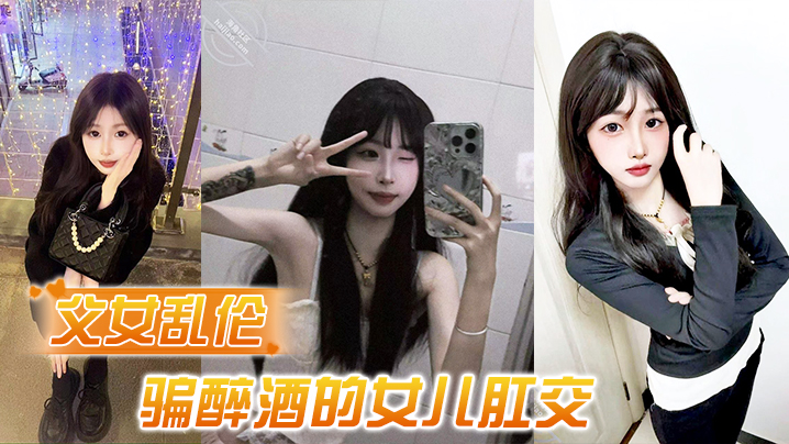 【父女乱伦】诱骗醉酒的女儿肛交,极品美胸蜜桃臀,顶穿天花板