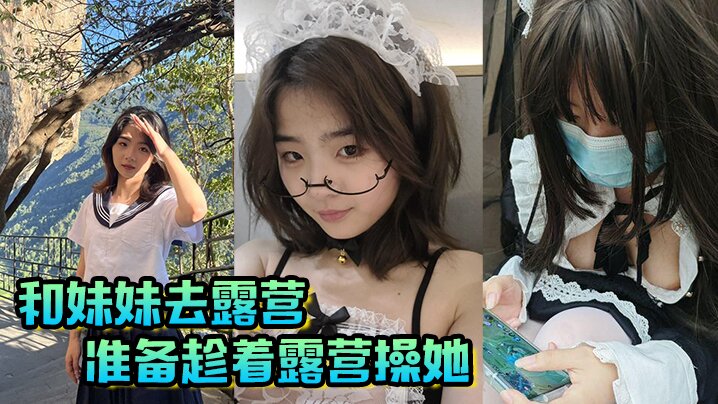 【兄妹乱伦】和妹妹去露营,准备趁着露营操她