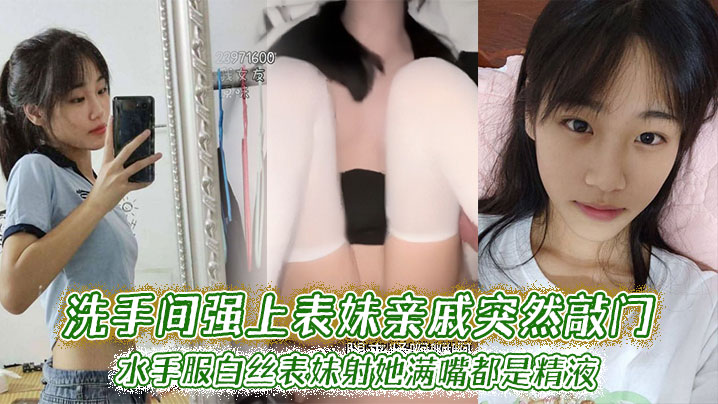 【表妹乱伦】洗手间强上表妹亲戚突然敲门,水手服白丝表妹射她满嘴都是精液