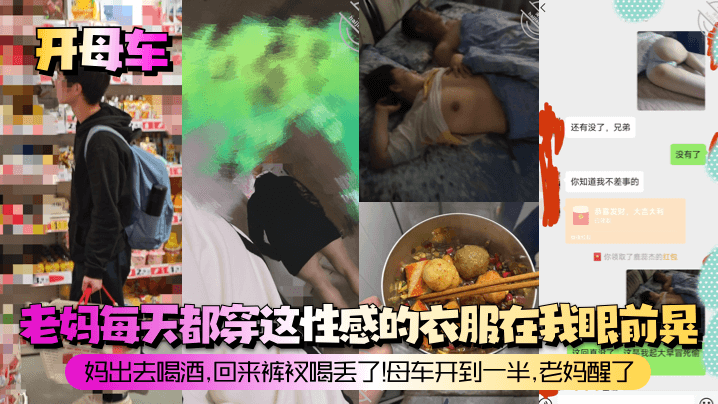【开母车】老妈每天都穿这性感的衣服在我眼前晃!妈出去喝酒,回来裤衩喝丢了!母车开到一半,老妈醒了!