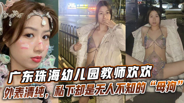 广东珠海幼儿园教师欢欢外表清纯,私下却是无人不知的“母狗欢欢”。