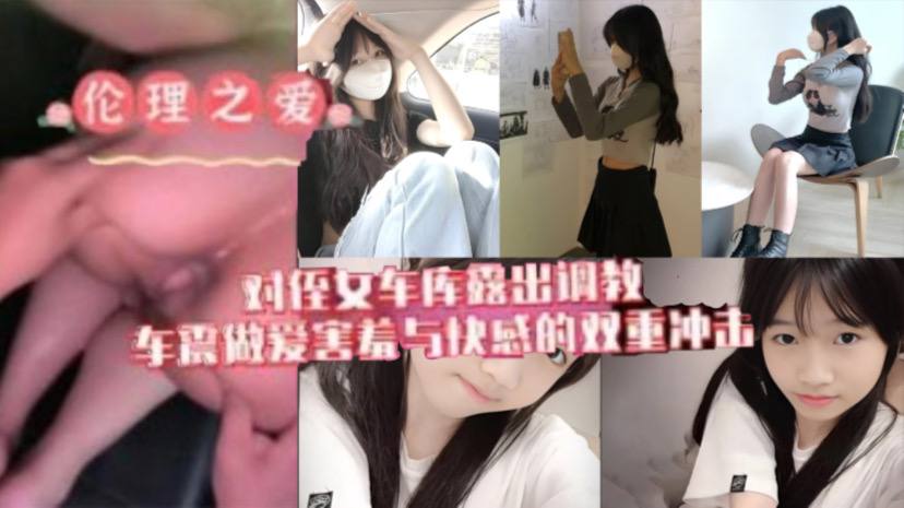 【原创我与侄女的虐恋】对游游车库露出调教,车震做爱水乳交融,害羞与快感的双重冲击