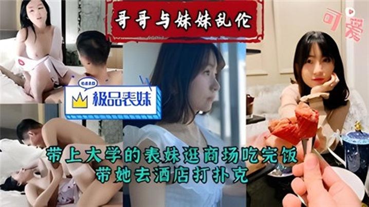 【哥哥与妹妹乱伦】带上大学的表妹逛商场吃完饭,带她去酒店打扑克