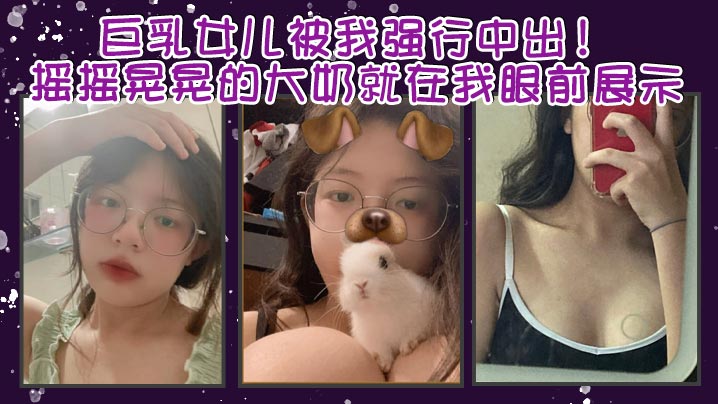 【父女乱伦】巨乳女儿被我强行中出！摇摇晃晃的大奶就在我眼前展示。我只能是连哄带骗的说这次就只抱着，不插进去了，还一直对着乖乖保证。我边拿手