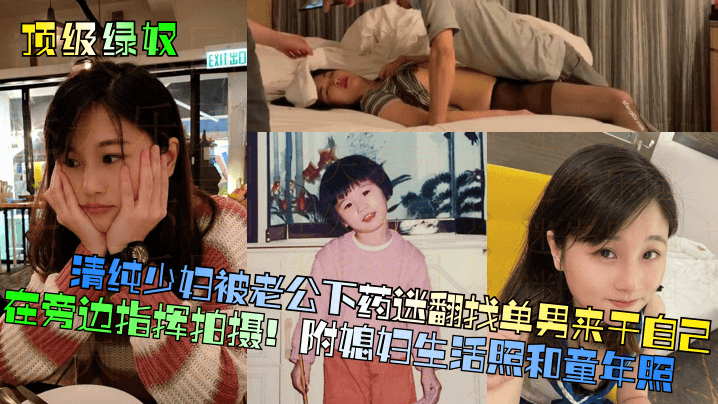 清纯少妇被老公下药迷翻找单男来干自己在旁边指挥拍摄!附媳妇生活照和童年照