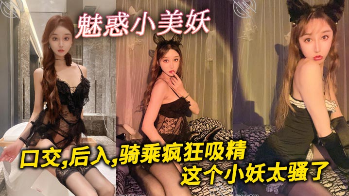 魅惑小美妖,口交,后入,骑乘疯狂吸精,这个小妖太骚了