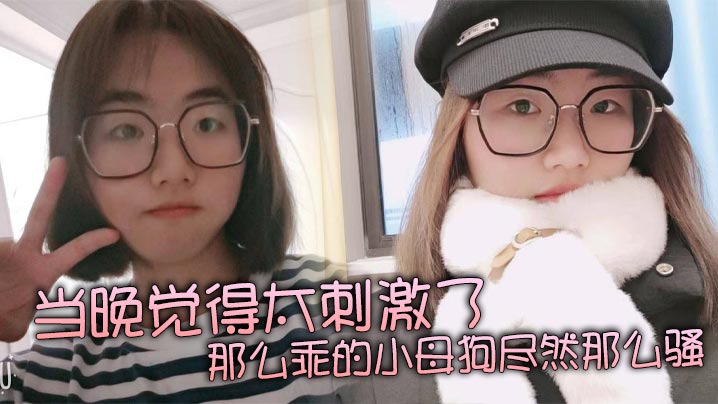 当晚觉得太刺激了,那么乖的小母狗尽然那么骚,再就是那巨乳更显得性感!