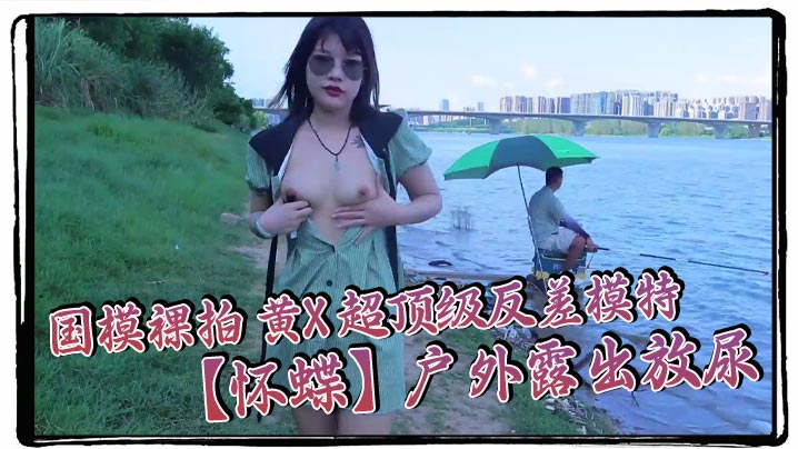 国模裸拍 黄X 超顶级反差模特 【怀蝶】户外露出放尿,圆脸纯欲小姐姐,超清画质极致视听享受