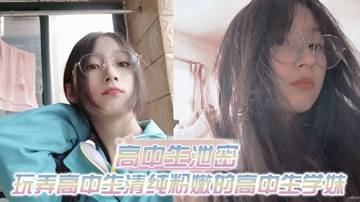 【高中生泄密】出差重庆玩弄高中生清纯粉嫩的高中生学妹,白皙的屁股真适合后入!