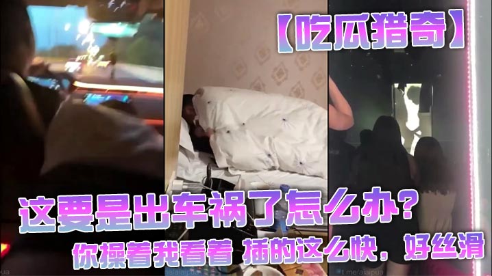 【吃瓜猎奇】这要是出车祸了怎么办?还是不是好兄弟,你操着我看着 插的这么快,好丝滑