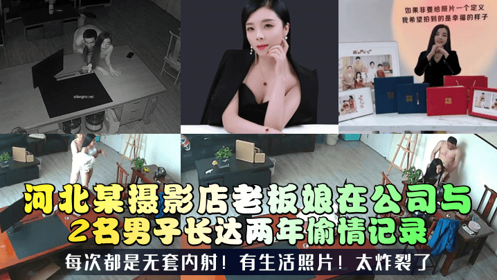 河北某摄影店老板娘在公司与2名男子长达两年偷情记录！每次都是无套内射！有生活照片！太炸裂