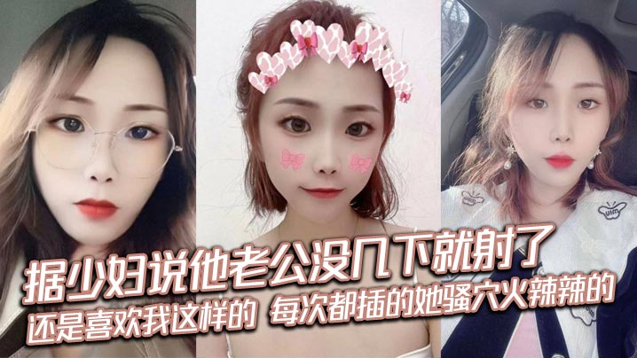 据少妇说他老公没几下就射了,刚来感觉就停了,每次都很恼火,还是喜欢我这样的,每次都插的她骚穴火辣辣的