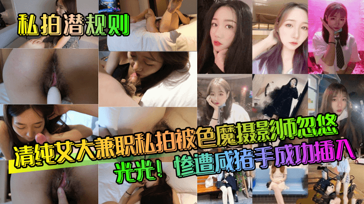 【私拍潜规则】清纯女大兼职私拍被色魔摄影师忽悠脱光光!惨遭咸猪手成功插入!