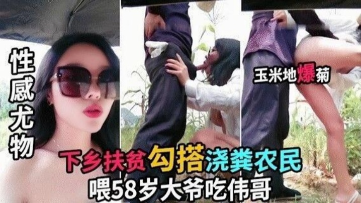 太刺激了!巨乳骚货下乡勾引老大爷,喂58岁大爷吃伟哥在玉米地里口交操逼爆菊不小心射在里面