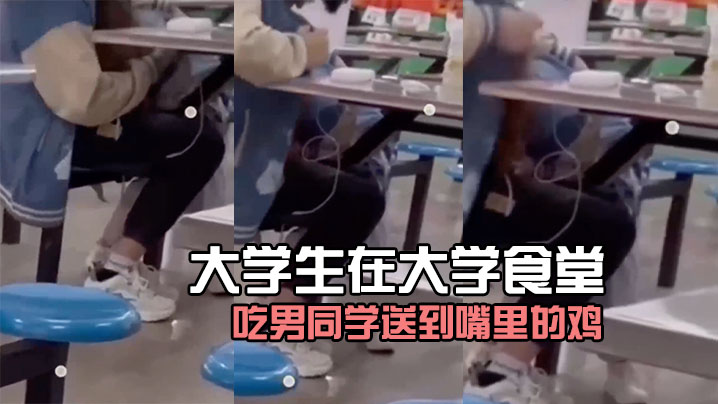 大學生在大學食堂吃男同学送到嘴里的鸡,好像没毛病