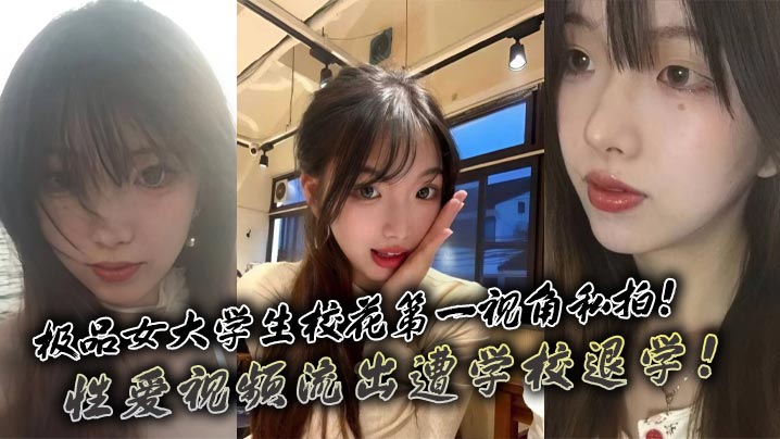 极品女大学生校花第一视角私拍!性爱视频流出遭学校退学!